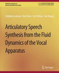 Icon image Articulatory Speech Synthesis from the Fluid Dynamics of the Vocal Apparatus