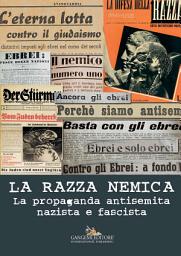 Icon image La razza nemica: La propaganda antisemita nazista e fascista