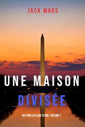 Icon image Une Maison Divisée (Un Thriller Luke Stone—Volume 7)