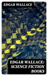 Icon image Edgar Wallace: Science Fiction Books: Planetoid 127 + The Green Rust + 1925 - The Story of a Fatal Peace + The Black Grippe + The Day the World Stopped