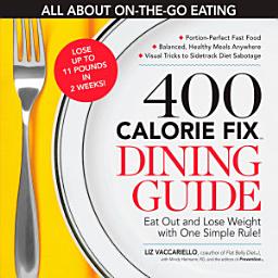 Icon image The 400 Calorie Fix Dining Guide: Eat Out and Lose Weight with One Simple Rule!