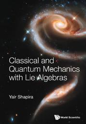 Icon image Classical And Quantum Mechanics With Lie Algebras