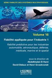 Icon image Fiabilité appliquée pour l’industrie 1: Fiabilité prédictive pour les industries automobile, aéronautique, défense, médicale, marine et le spatial, Volume 1