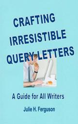 Icon image Crafting Irresistible Query Letters that Get You Published