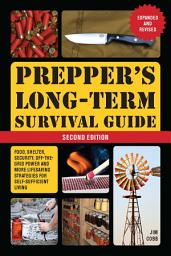 Icon image Prepper's Long-Term Survival Guide, 2nd Edition: Food, Shelter, Security, Off-the-Grid Power and More Life-Saving Strategies for Self-Sufficient Living (Expanded and Revised)