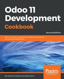 Icon image Odoo 11 Development Cookbook - Second Edition: Over 120 unique recipes to build effective enterprise and business applications, 2nd Edition, Edition 2