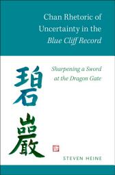 Icon image Chan Rhetoric of Uncertainty in the Blue Cliff Record: Sharpening a Sword at the Dragon Gate