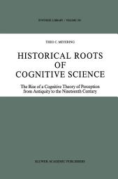 Icon image Historical Roots of Cognitive Science: The Rise of a Cognitive Theory of Perception from Antiquity to the Nineteenth Century