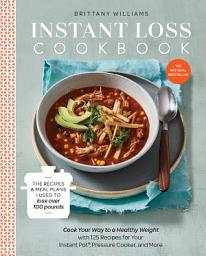 Icon image Instant Loss Cookbook: The Recipes and Meal Plans I Used to Lose over 100 Pounds Pressure Cooker, and More