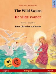 Icon image The Wild Swans – De vilde svaner (English – Danish): Bilingual children's book based on a fairy tale by Hans Christian Andersen, with online audio and video