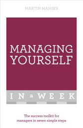 Icon image Managing Yourself In A Week: The Success Toolkit For Managers In Seven Simple Steps