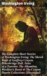 Icon image The Complete Short Stories of Washington Irving: The Sketch Book of Geoffrey Crayon, Bracebridge Hall, Tales of a Traveler, The Alhambra, Woolfert's Roost & The Crayon Papers Collections (Illustrated)