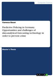 Icon image Predictive Policing in Germany. Opportunities and challenges of data-analytical forecasting technology in order to prevent crime