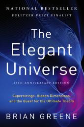 Icon image The Elegant Universe: Superstrings, Hidden Dimensions, and the Quest for the Ultimate Theory (25th Anniversary Edition)