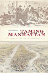 Icon image Taming Manhattan: Environmental Battles in the Antebellum City