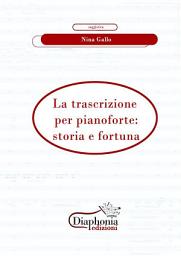 Icon image La trascrizione per pianoforte: storia e fortuna