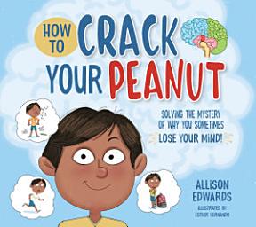 Icon image How to Crack Your Peanut: Solving the Mystery of Why You Sometimes Lose Your Mind