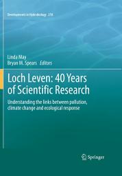 Icon image Loch Leven: 40 years of scientific research: Understanding the links between pollution, climate change and ecological response