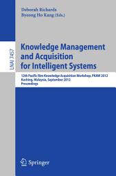 Icon image Knowledge Management and Acquisition for Intelligent Systems: 12th Pacific Rim Knowledge Acquisition Workshop, PKAW 2012, Kuching, Malaysia, September 5-6, 2012, Proceedings