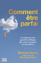 Icon image Comment être parfait: Les réponses aux questions éthiques que vous vous posez (et aux autres)