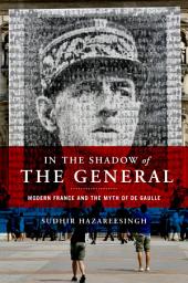 Icon image In the Shadow of the General: Modern France and the Myth of De Gaulle