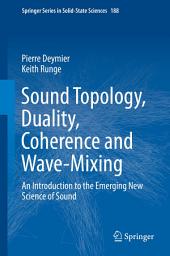 Icon image Sound Topology, Duality, Coherence and Wave-Mixing: An Introduction to the Emerging New Science of Sound