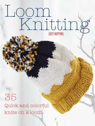 Icon image Loom Knitting: 35 quick and colorful knits on a loom