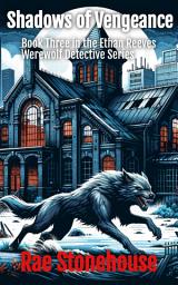 Icon image Shadows of Vengeance: Book Three in the Ethan Reeves Werewolf Detective Series