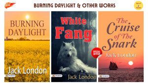 Icon image Burning Daylight & Other Works (Set of 3 Bestseller Books by Jack London) Burning Daylight/ White Fang/ The Cruise of The Snark: Burning Daylight & Other Works Set of 3 Bestseller Books by Jack London Burning Daylight/ White Fang/ The Cruise of the Snark by Jack London: Wild Adventures of Jack London - From Gold Rush to Untamed Wilderness.