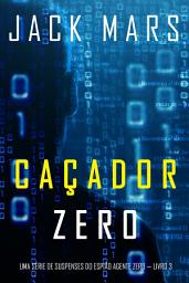 Icon image Caçador Zero (Uma Série de Suspenses do Espião Agente Zero — Livro 3)