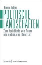 Icon image Politische Landschaften: Zum Verhältnis von Raum und nationaler Identität