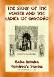 Icon image THE STORY OF THE PORTER and THE LADIES OF BAGHDAD - A Tale from the Arabian Nights: Baba Indaba Children's Stories - Issue 253