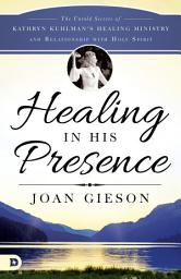 Icon image Healing in His Presence: The Untold Secrets of Kathryn Kuhlman's Healing Ministry and Relationship with Holy Spirit