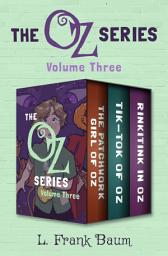 Icon image The Oz Series Volume Three: The Patchwork Girl of Oz, Tik-Tok of Oz, and Rinkitink in Oz