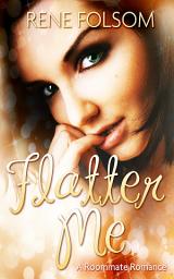 Icon image Flatter Me (A Roommate Romance Erotic Ménage Story)