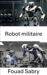 Icon image Robot militaire: Exploration des frontières technologiques dans les systèmes de défense