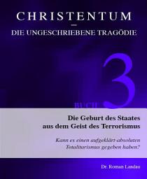 Icon image Christentum – die ungeschriebene Tragödie (Buch 3): Die Geburt des Staates aus dem Geist des Terrorismus