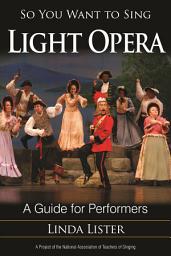 Icon image So You Want to Sing Light Opera: A Guide for Performers