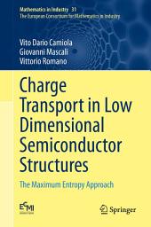 Icon image Charge Transport in Low Dimensional Semiconductor Structures: The Maximum Entropy Approach