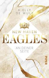 Icon image New Haven Eagles – An deiner Seite: Roman | Eine Liebesgeschichte zwischen einem Footballstar und einer blinden Geigerin