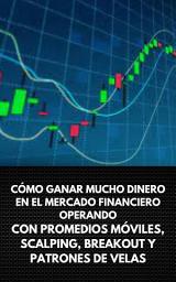 Icon image CÓMO GANAR MUCHO DINERO EN EL MERCADO FINANCIERO OPERANDO CON PROMEDIOS MÓVILES, SCALPING, BREAKOUT Y PATRONES DE VELAS