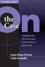 Icon image On the Case: Approaches to Language and Literacy Research (an NCRLL Volume)