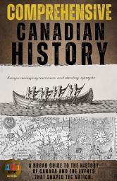 Icon image Comprehensive Canadian History: A Broad guide to the history of Canada and the Events that shaped the nation.