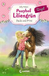 Icon image Ponyhof Liliengrün Royal (Band 2) - Paula und Prinz: Für Mädchen ab 7 Jahre