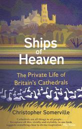 Icon image Ships Of Heaven: The Private Life of Britain’s Cathedrals