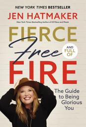 Icon image Fierce, Free, and Full of Fire: The Guide to Being Glorious You