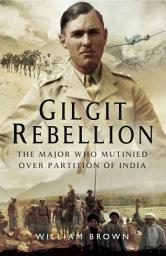 Icon image Gilgit Rebelion: The Major Who Mutinied Over Partition of India