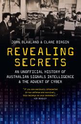 Icon image Revealing Secrets: An unofficial history of Australian Signals intelligence & the advent of cyber