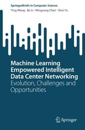 Icon image Machine Learning Empowered Intelligent Data Center Networking: Evolution, Challenges and Opportunities