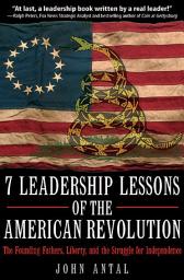 Icon image 7 Leadership Lessons of the American Revolution: The Founding Fathers, Liberty, and the Struggle for Independence